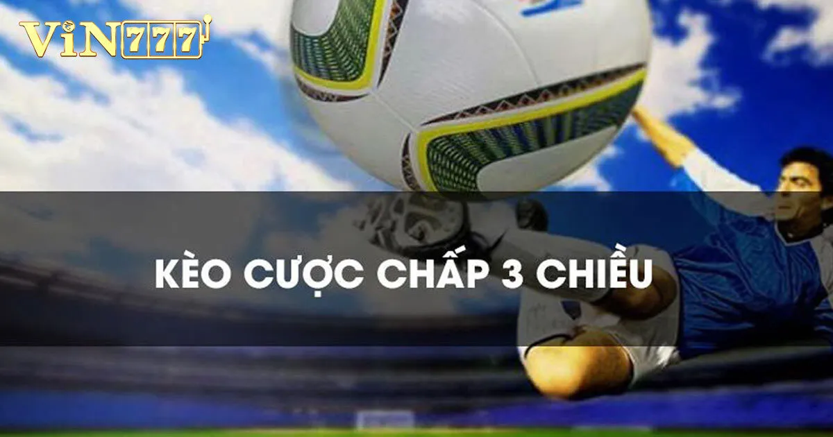 Cược Chấp 3 Chiều Là Gì? Có Dễ Chơi Hay Không? 2 Giải nghĩa kèo cược chấp 3 chiều là gì?