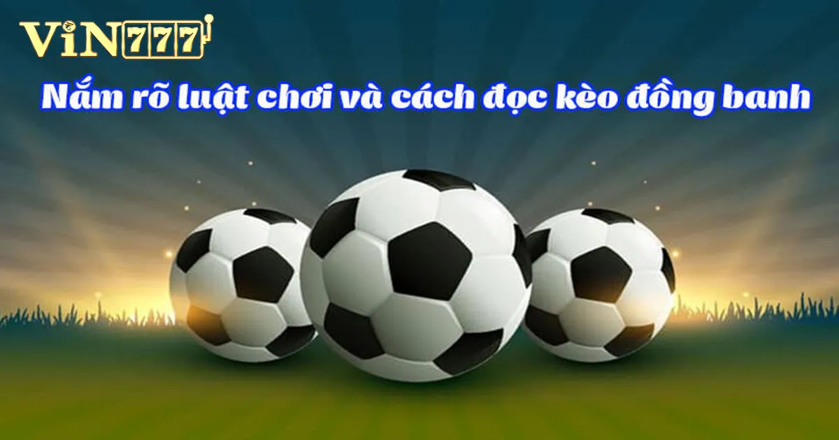 Kèo Đồng Banh Có Khó Không? Bí Quyết Tham Gia Hiệu Quả 3 Kèo đồng banh có khó không?