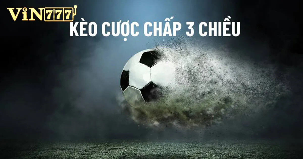 Cược Chấp 3 Chiều Là Gì? Có Dễ Chơi Hay Không? 1 cược chấp 3 chiều